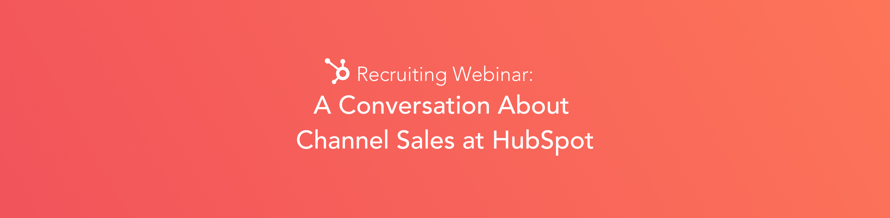 HubSpot Recruiting Webinar_ A Conversation About Channel Sales at HubSpot